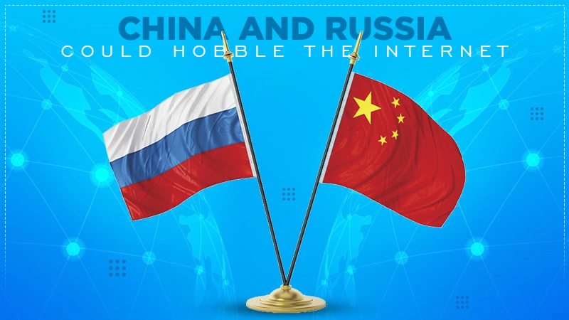 china and russia could hobble the internet