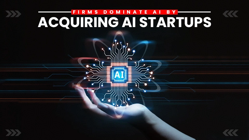 firms dominate ai by acquiring ai startups