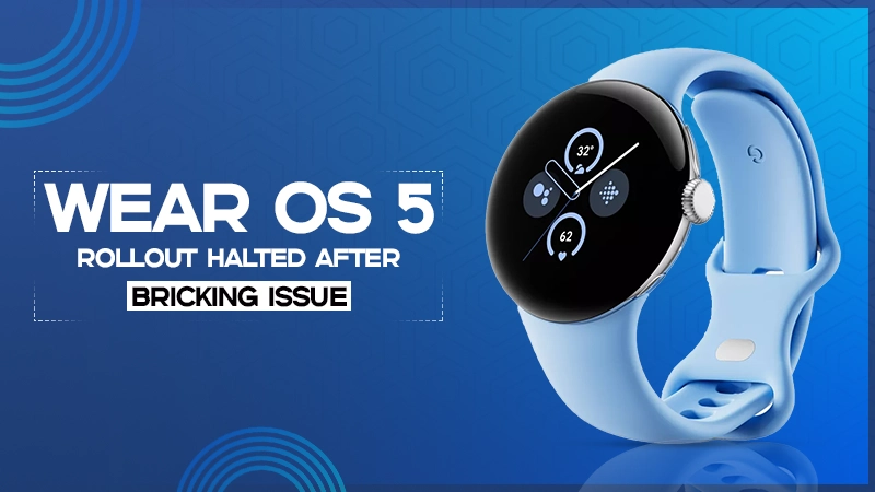 wearos 5 rollout halted after bricking issue