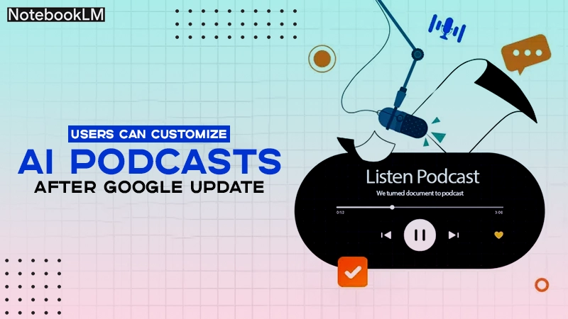 Users can customize AI podcasts after Google update