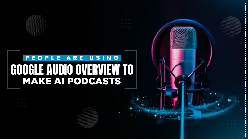 google audio overview to make ai podcasts